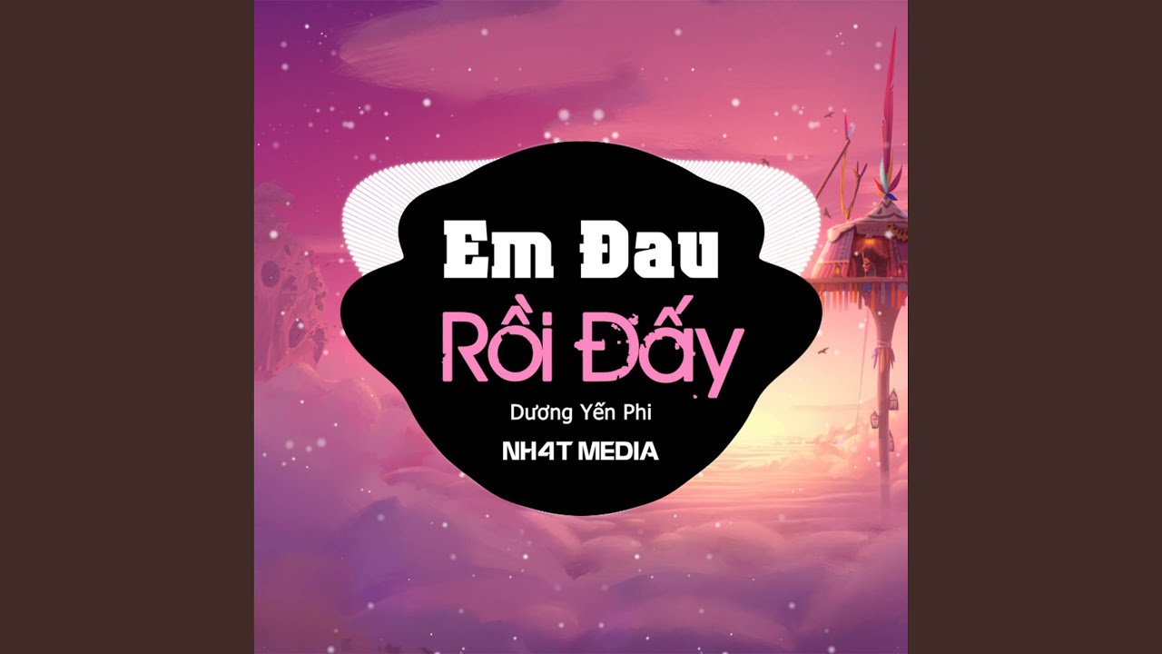 Em Đau Rồi Đấy (NH4T Remix)