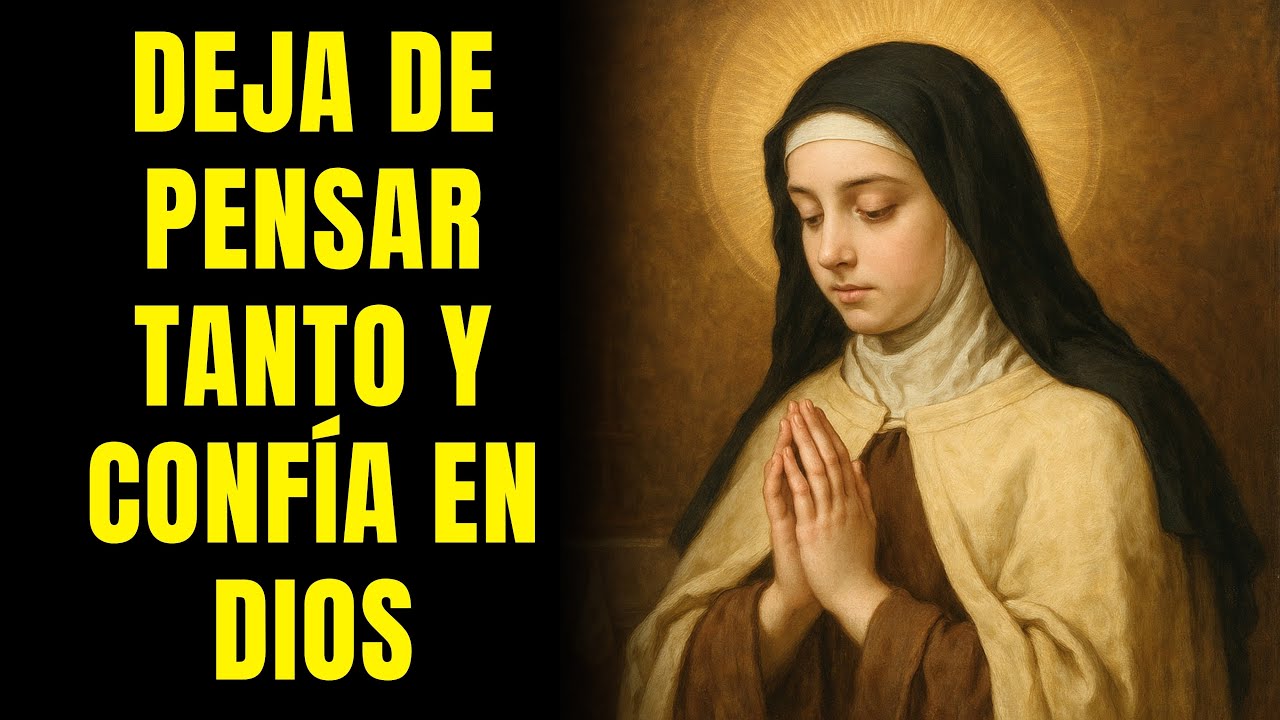 SANTA TERESA: DEJA DE PENSAR TANTO Y CONFÍA EN DIOS
