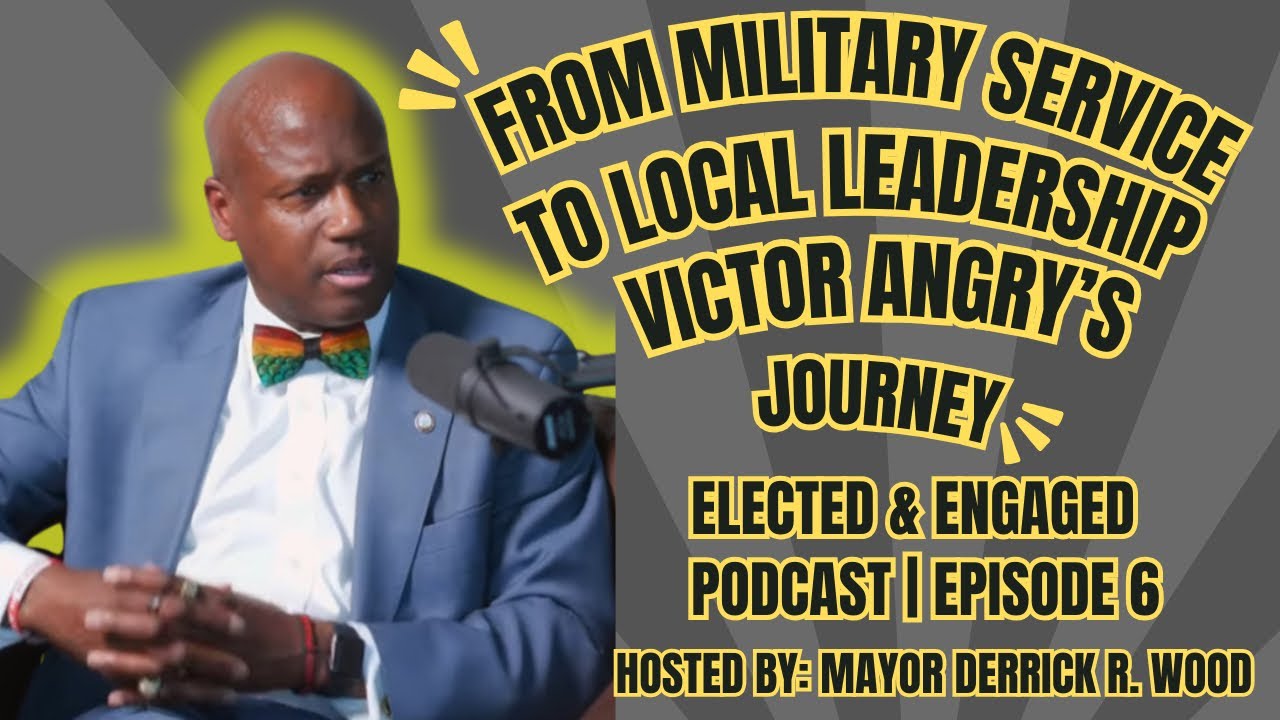 From Military Service to Local Leadership: Victor Angry’s Journey | Elected & Engaged Ep. 6