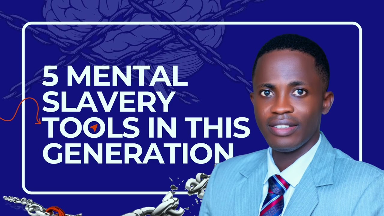 5 MENTAL SLAVERY TOOLS IN THIS GENERATION TAHT YOU NEED TO KNOW