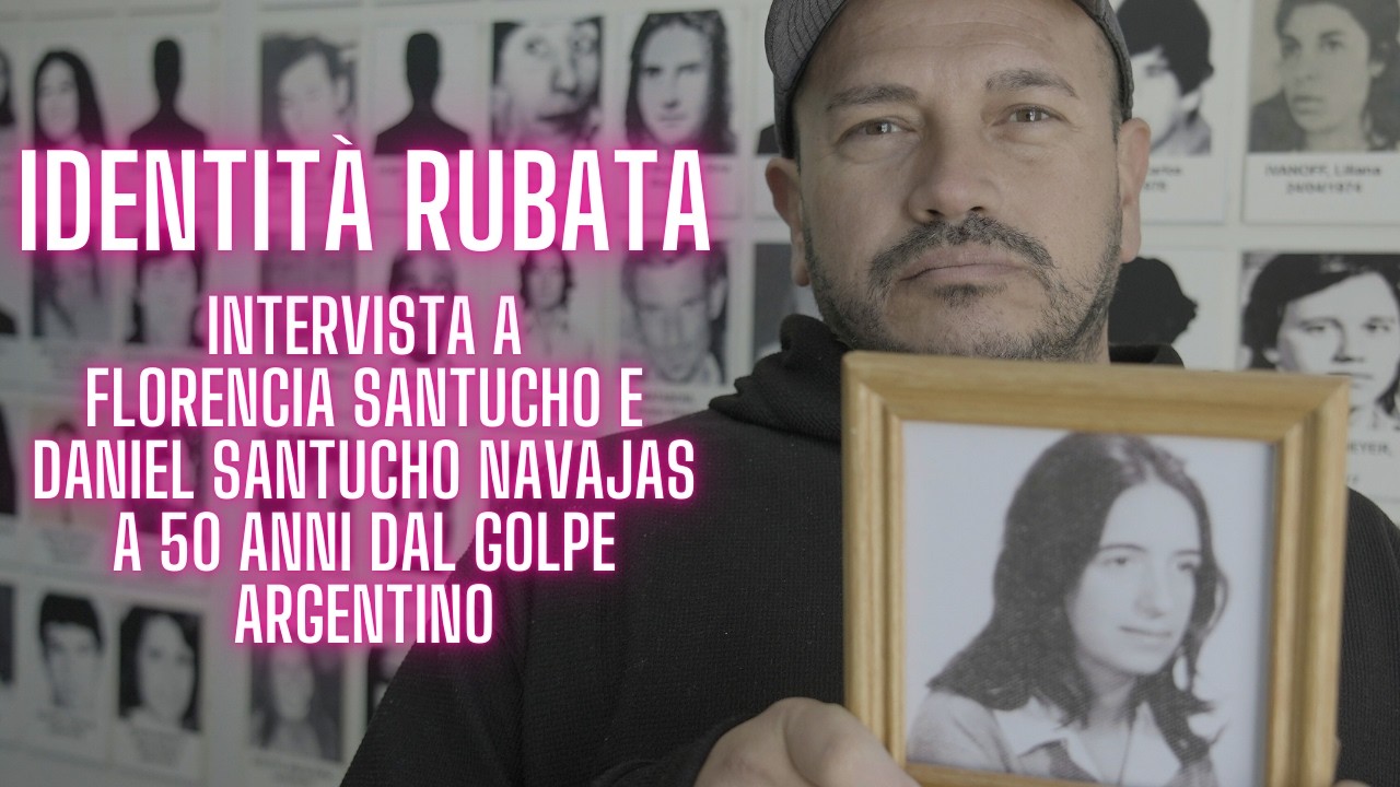 Identità rubata - Intervista a Florencia e Daniel Santucho Navajas a 50 anni dal golpe argentino