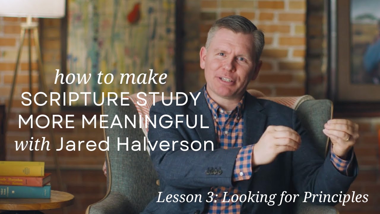 Lesson 3:  Looking for Principles from Make Scripture Study More Meaningful with Jared Halverson