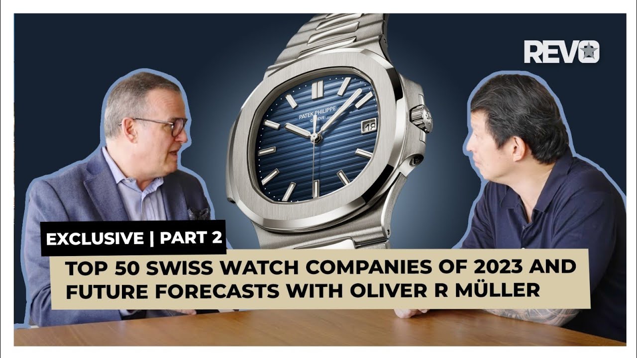 Exclusive: Top 50 Swiss Watch Companies of 2023 and Future Forecasts With Oliver R Müller | Part II