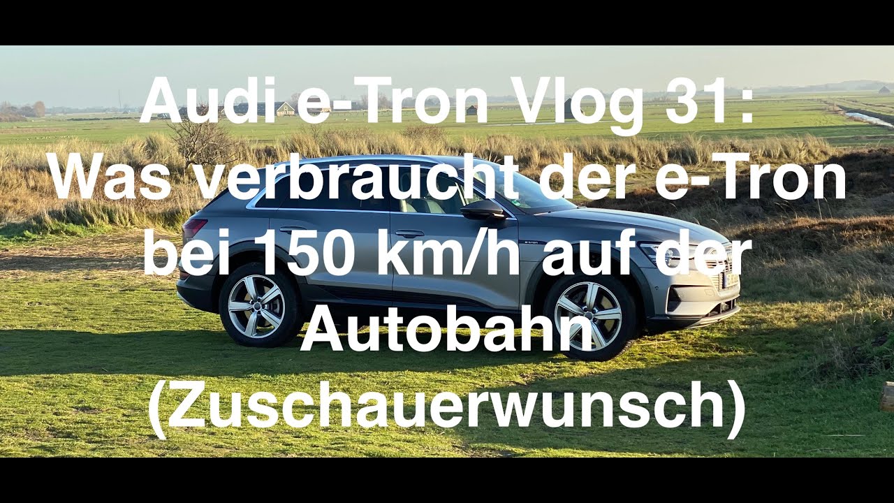 Audi e-Tron Vlog 31:  Verbrauch bei Zielgeschwindigkeit 150 km/h (Zuschauerwunsch)