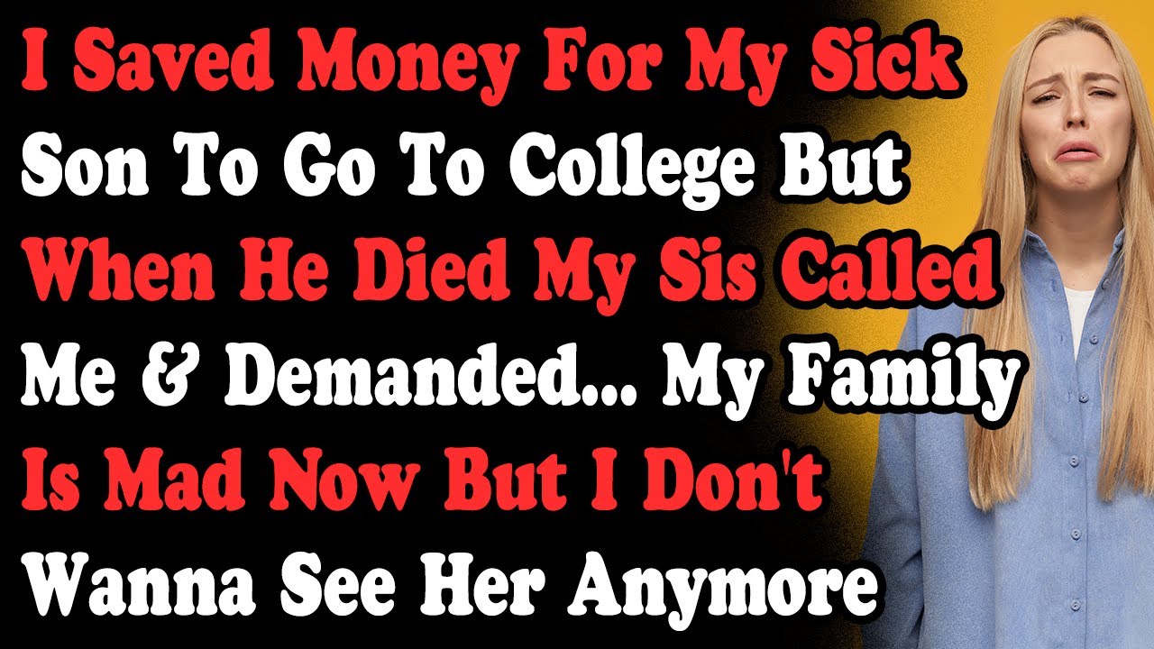 I Saved Money For My Sick Son To Go To College But When He Died My Sister Called Me & Demanded...