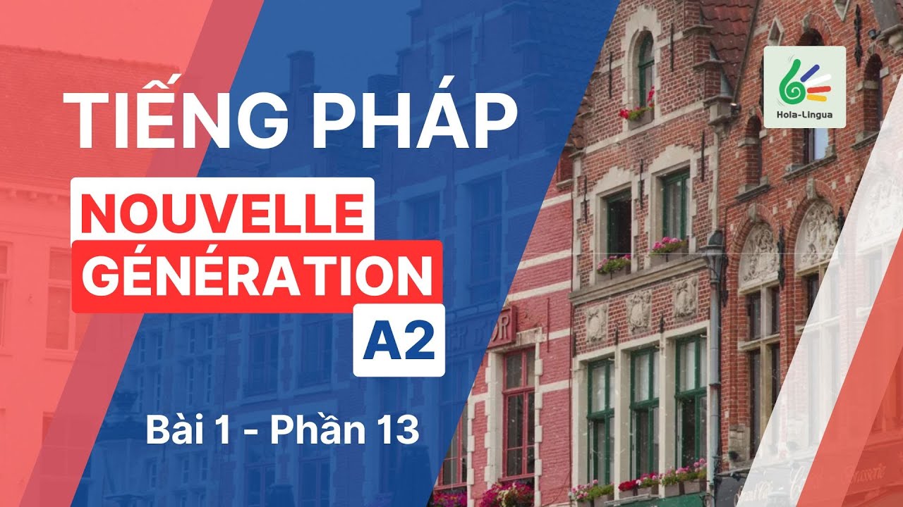 Tiếng Pháp A2 - Bài 1 - Phần 13 - Nouvelle Génération A2 - Học tiếng Pháp cùng Hola Lingua