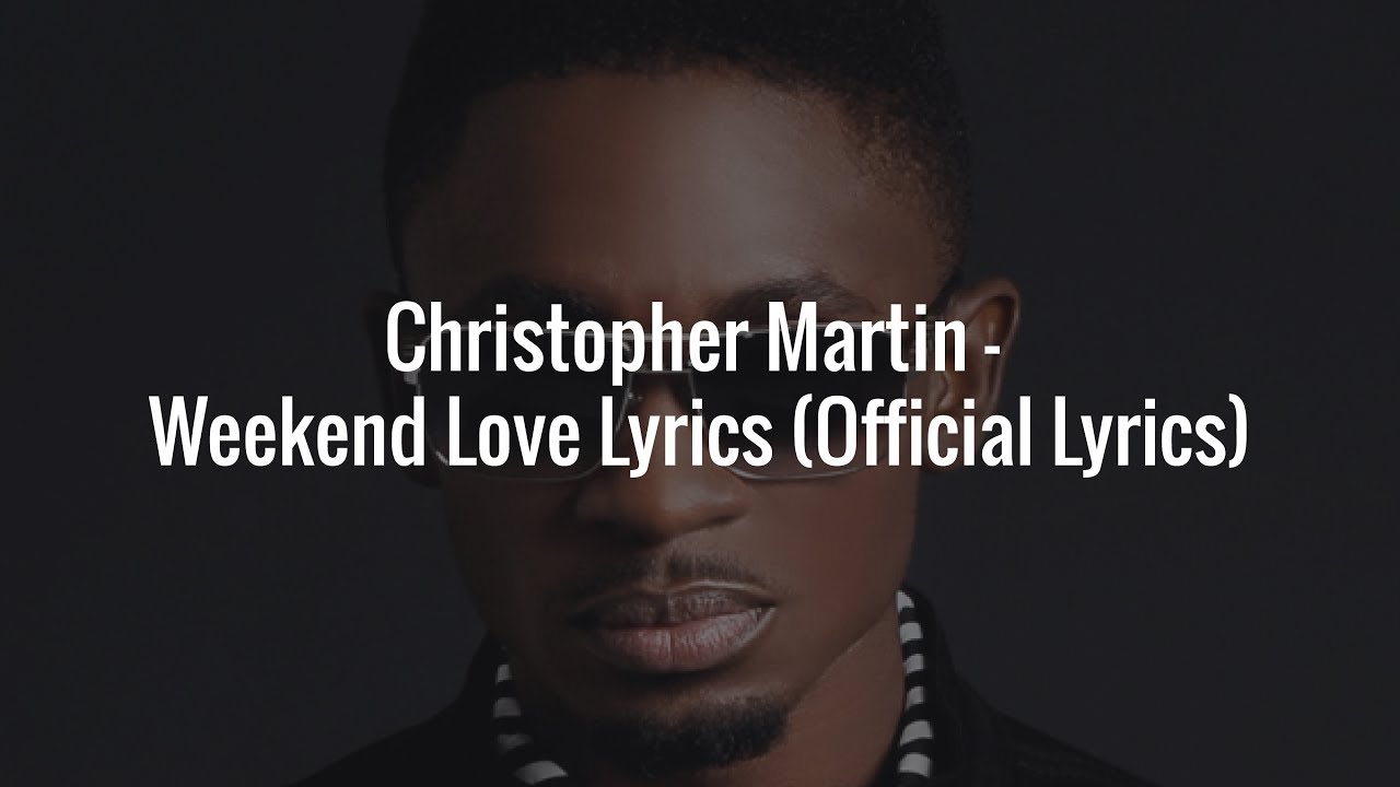 Christopher Martin - Weekend Love Lyrics (Official Lyrics)