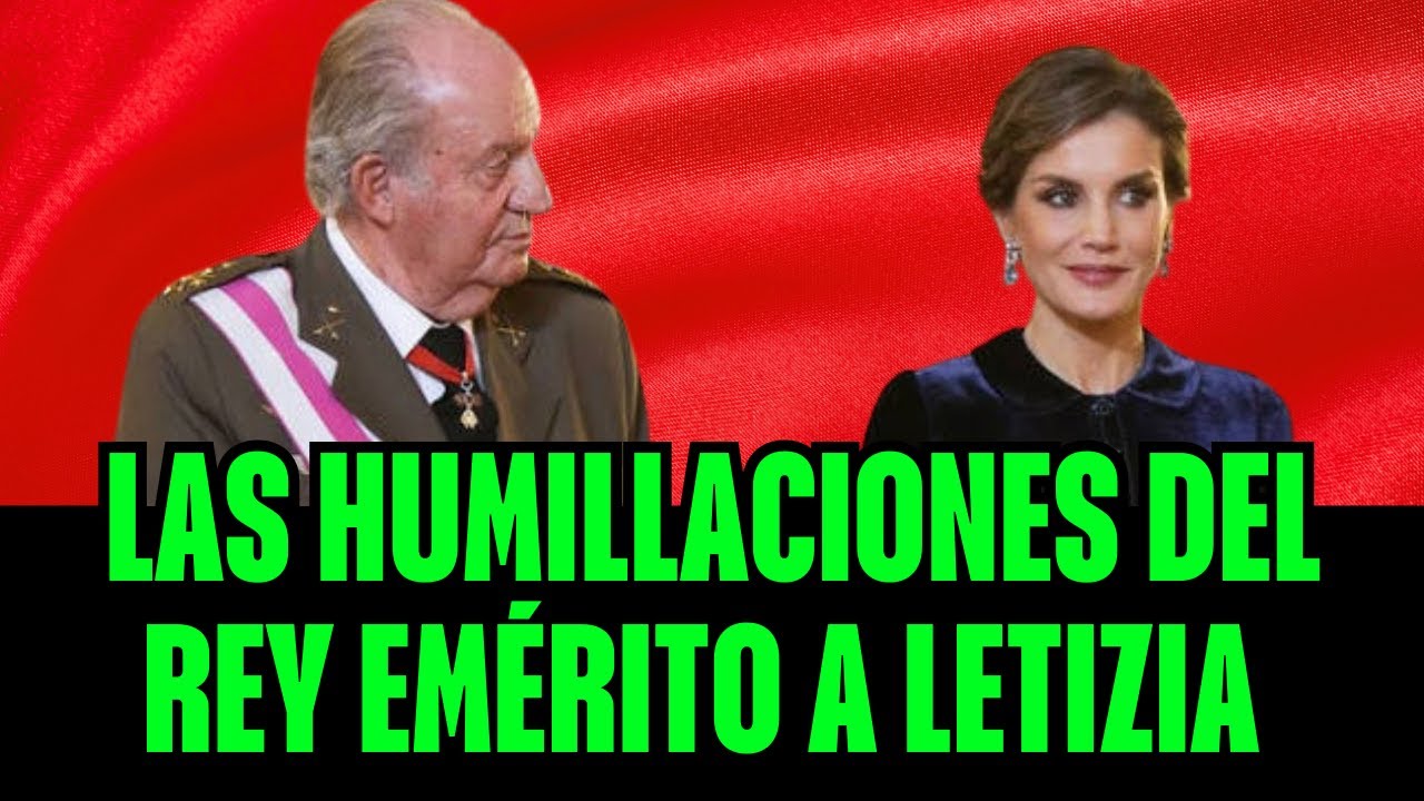 MONARQUÍA: LAS HUMILLACIONES DEL REY EMÉRITO A LETIZIA