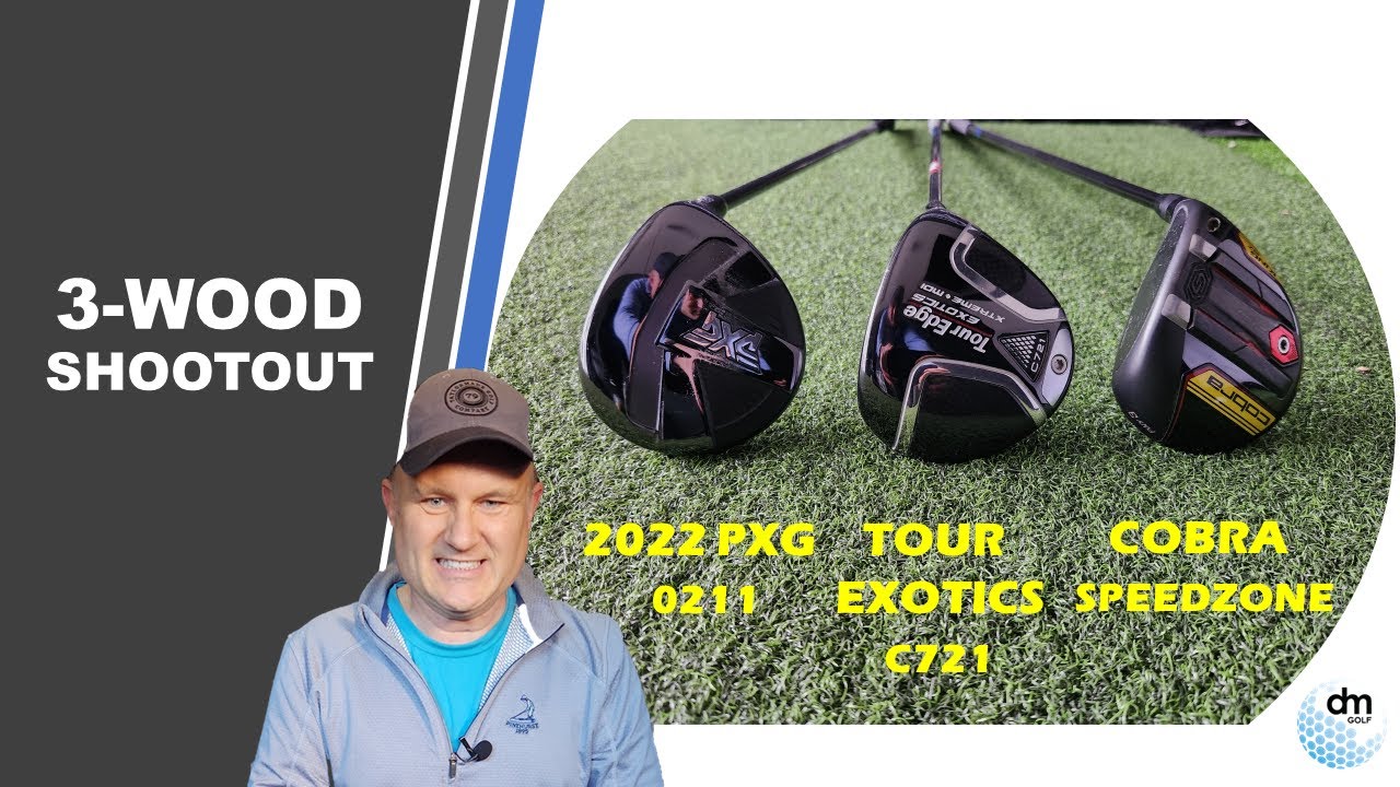 3-wood Shootout, featuring new 2022 PXG 0211 vs. Cobra Speedzone vs. Tour Edge Exotics C721