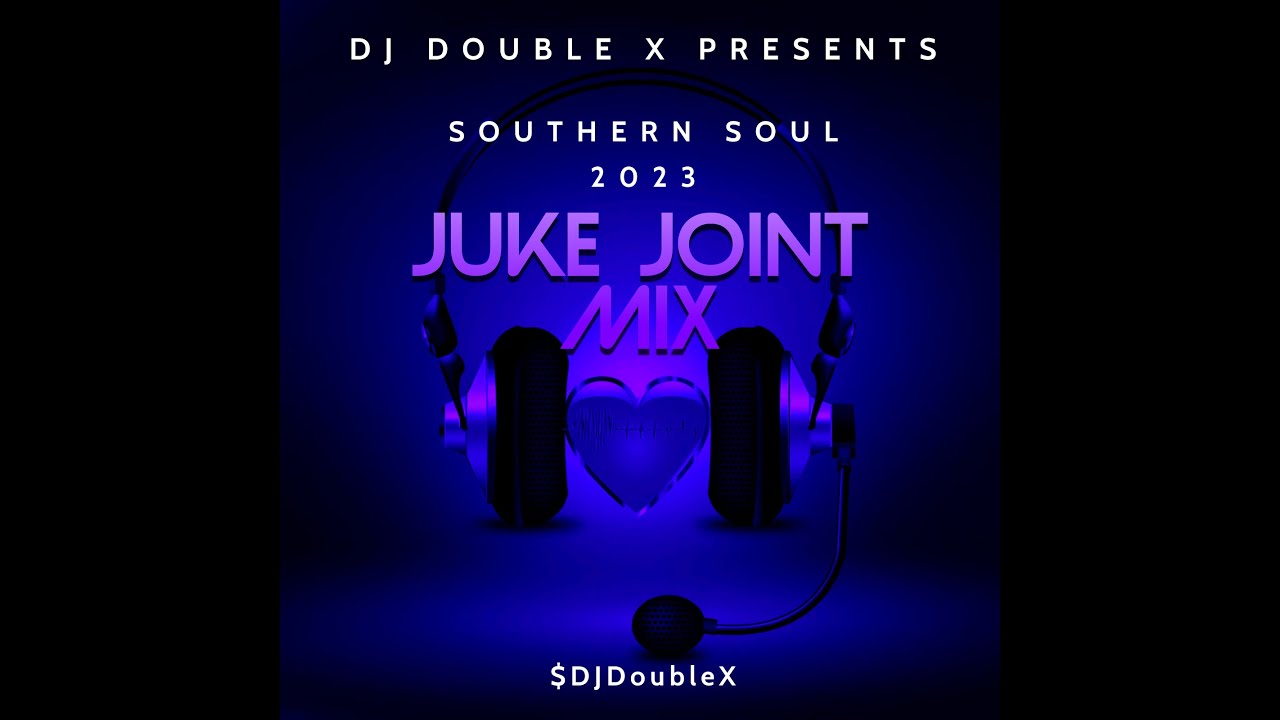 SOUTHERN  SOUL 2023 JUKE JOINT MIX  BY: DJ DOUBLE X