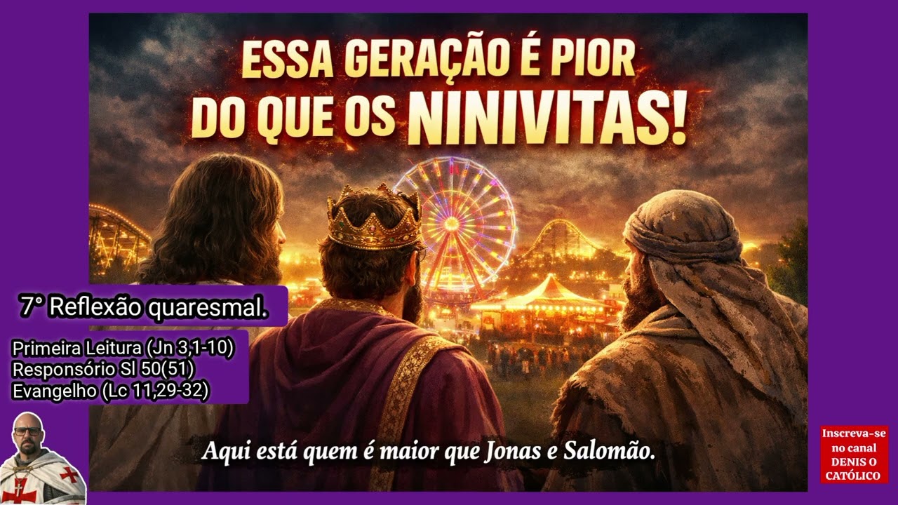 7°Reflexão quaresmal: A geração atual é pior que os Ninivitas, Eles se converteram e nosso ❤️ é duro