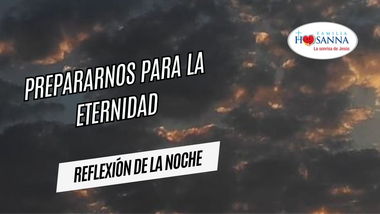Prepararnos para la eternidad  #ReflexiónDeNoche  Jueves 22 Enero 2026 #PadreJohn #FamiliaHosanna