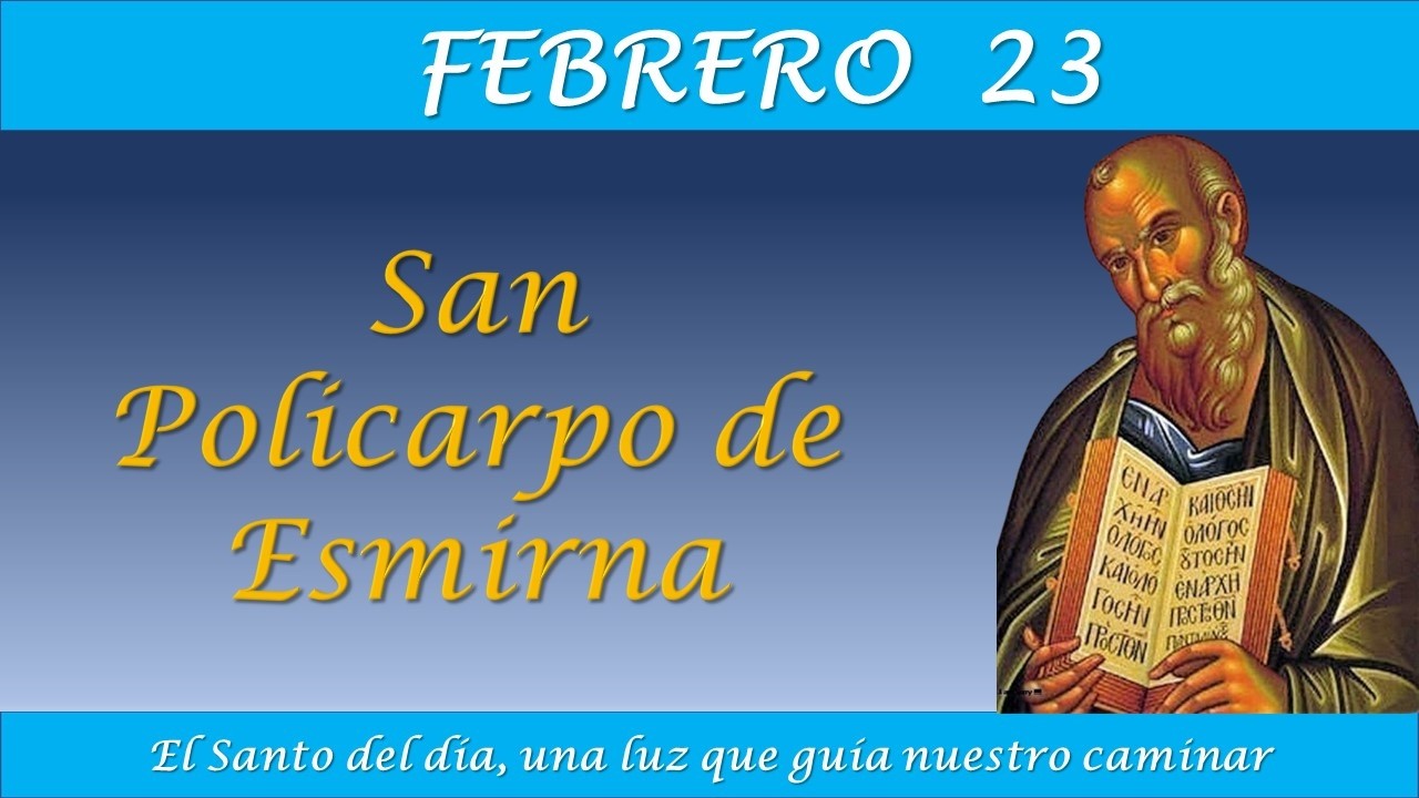 FEBRERO 23 /  SAN POLICARPO DE ESMIRNA / EL SANTO DEL DIA