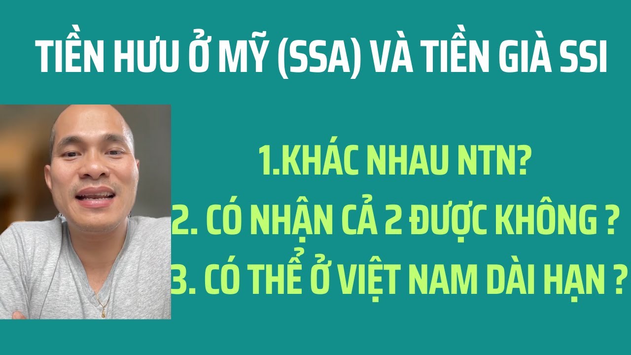 Tiền hưu Mỹ SSA & tiền gi&agrave; SSI: Kh&aacute;c nhau ntn? Nhận cả 2 & Ở Vietnam l&acirc;u d&agrave;i được kh&ocirc;ng?