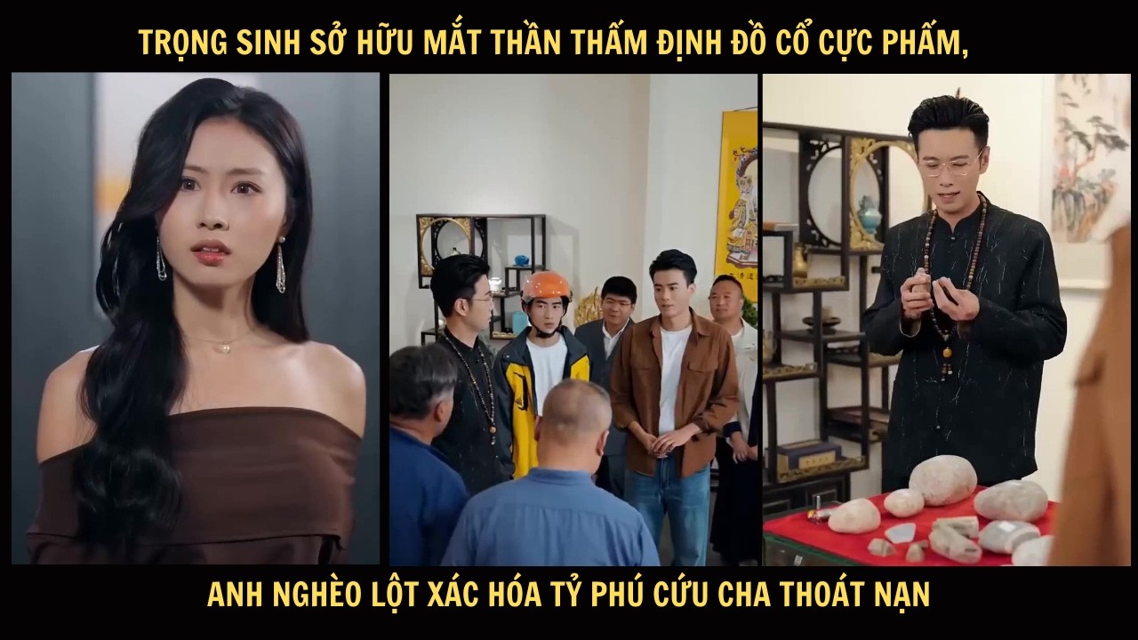 Trọng sinh sở hữu mắt thần thẩm định đồ cổ cực phẩm, anh nghèo lột xác hóa tỷ phú cứu cha thoát nạn