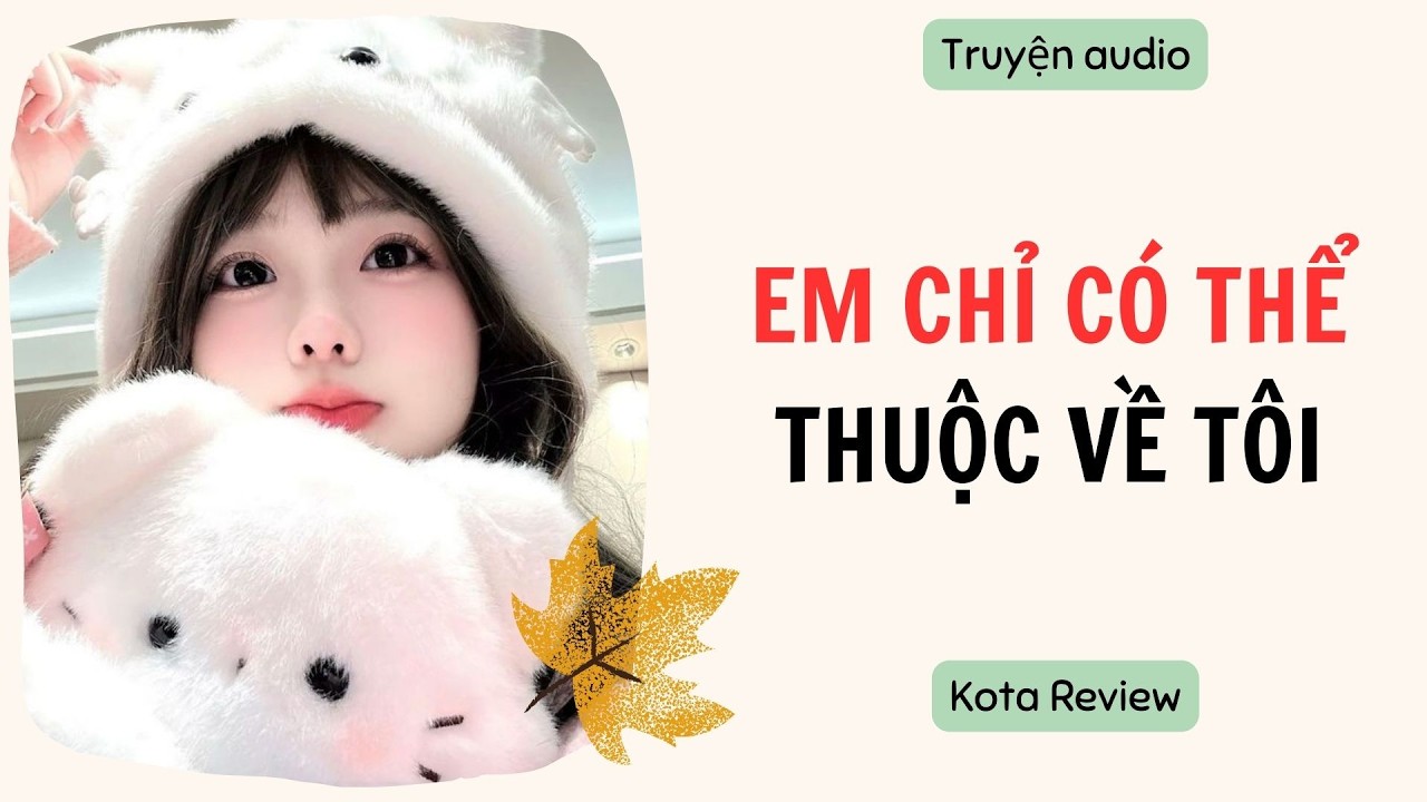 [ AUDIO FULL ] EM CHỈ CÓ THỂ THUỘC VỀ TÔI  ~ Kota Review