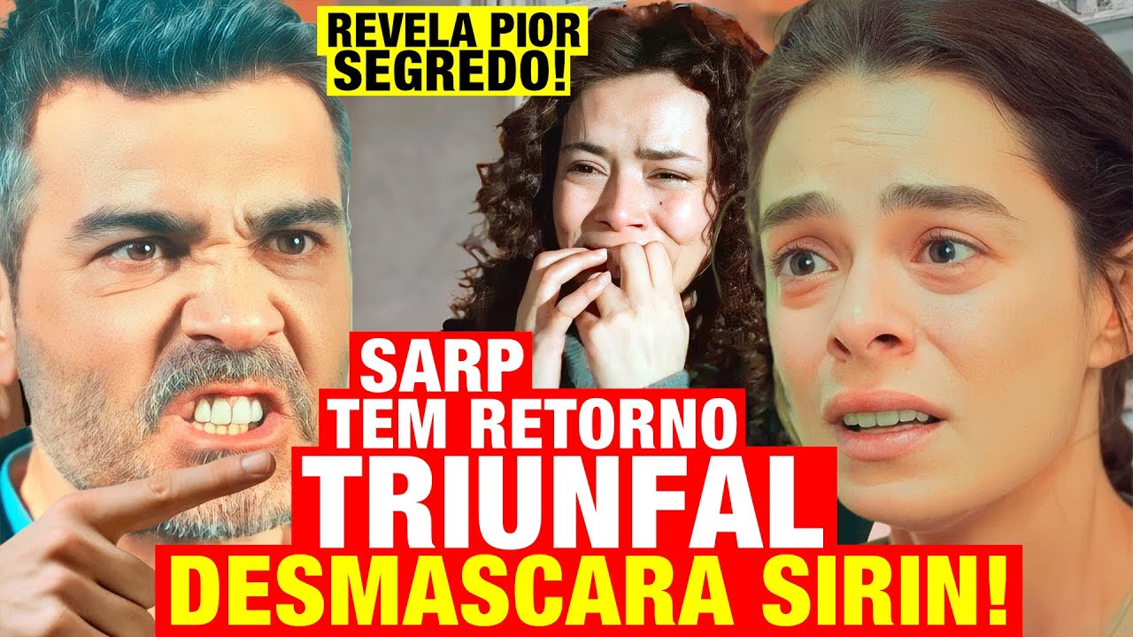 FORÇA DE MULHER - Sarp tem VOLTA TRIUNFAL para DESMASCARAR Sirin e PROVAR que sumiu por CULPA dela!
