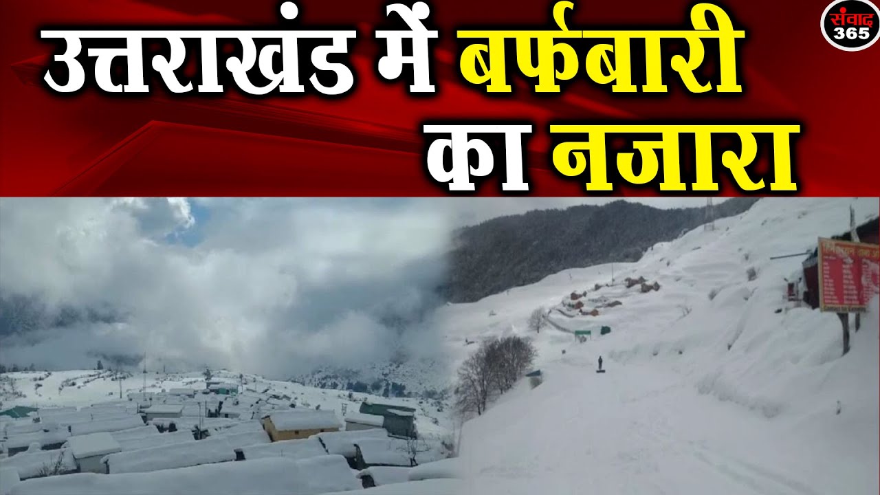 देखिए उत्तराखंड में बर्फबारी का नजारा samvaad365