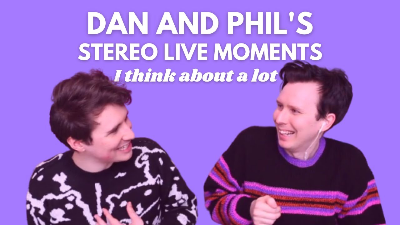 Dan and Phil's stereo live moments I think about a lot.