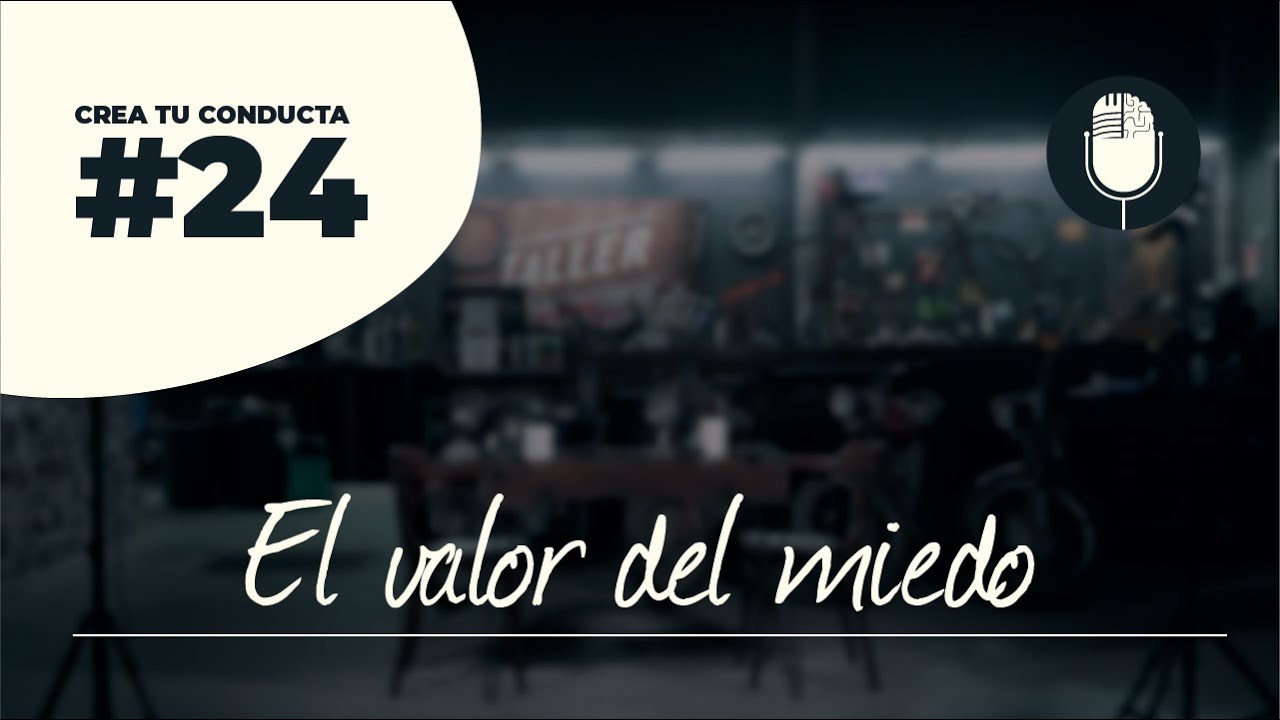 El valor del miedo | Crea tu Conducta | #24