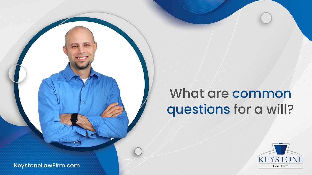 What Are Common Questions For A Will? | Keystone Law Firm