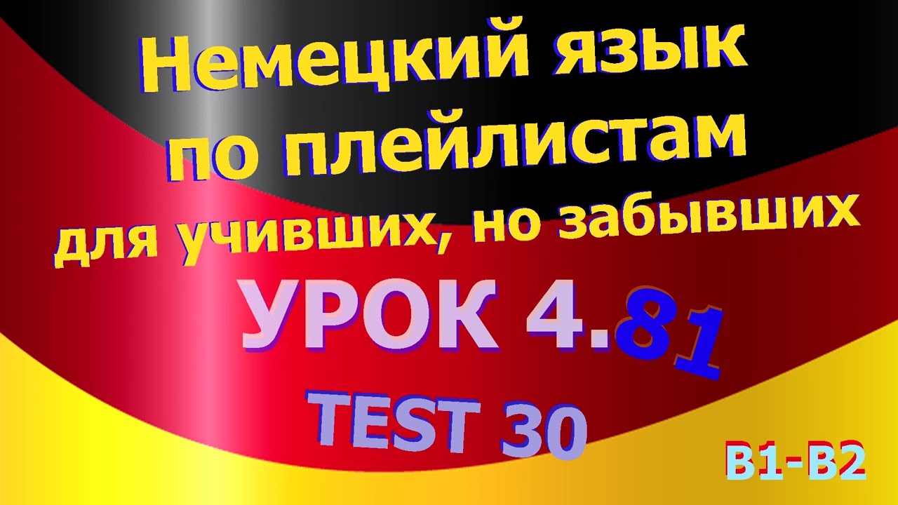 Немецкий язык по плейлистам для учивших, но забывших. Урок 4.81  TEST 30