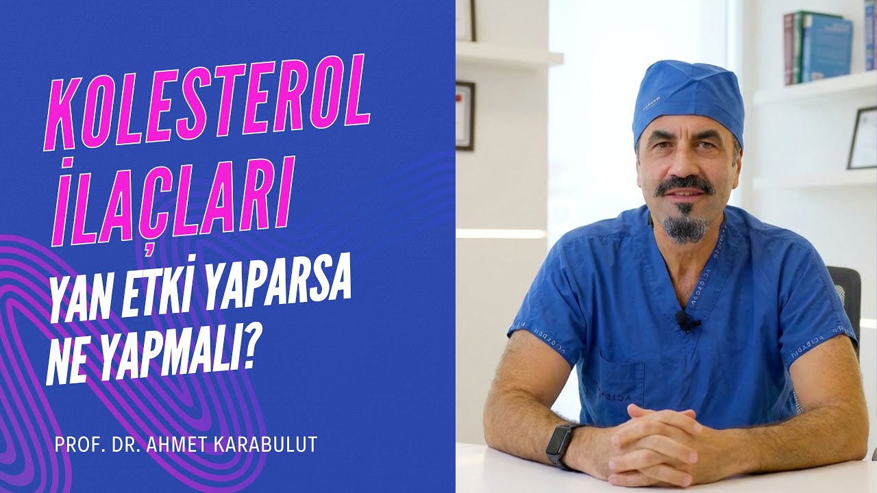 Kolesterol İlaçları Yan Etki Yaparsa Ne Yapmalı? - Prof. Dr. Ahmet Karabulut