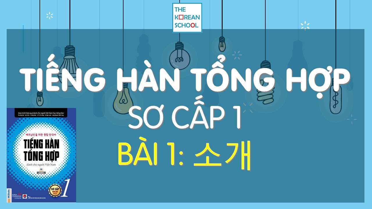 TIẾNG HÀN TỔNG HỢP SƠ CẤP 1 - BÀI 1: 소개 (Giới thiệu) - 2022