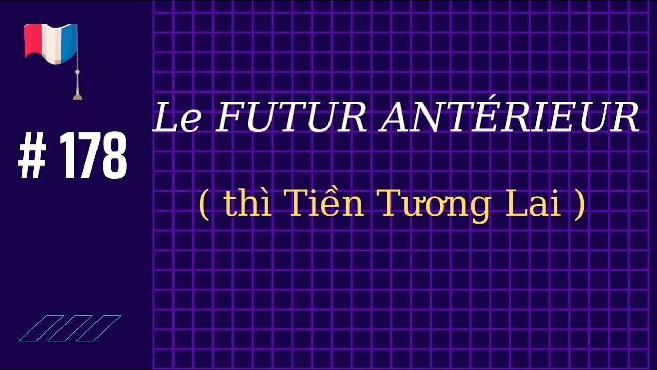 # 178 -  Le FUTUR ANTÉRIEUR ( thì Tiền Tương Lai)