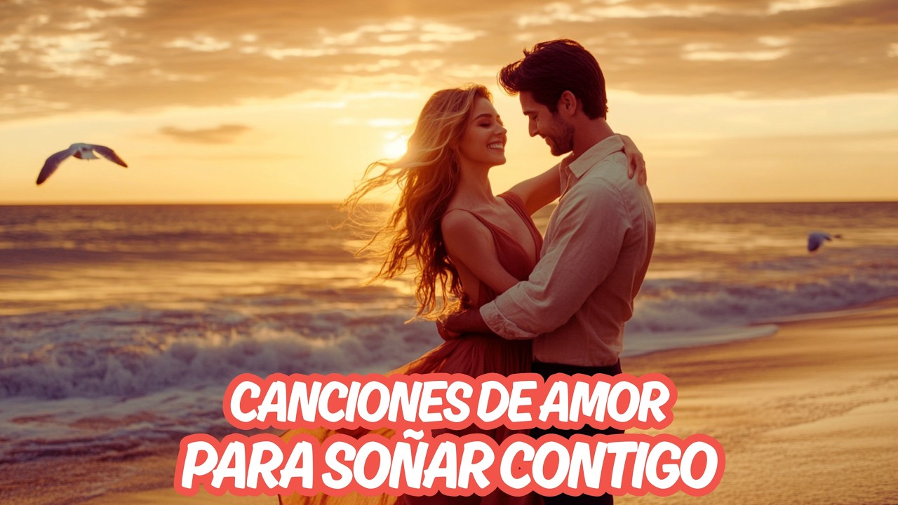 Canciones de Amor Para Soñar Contigo | Baladas Románticas que Tocan el Corazón