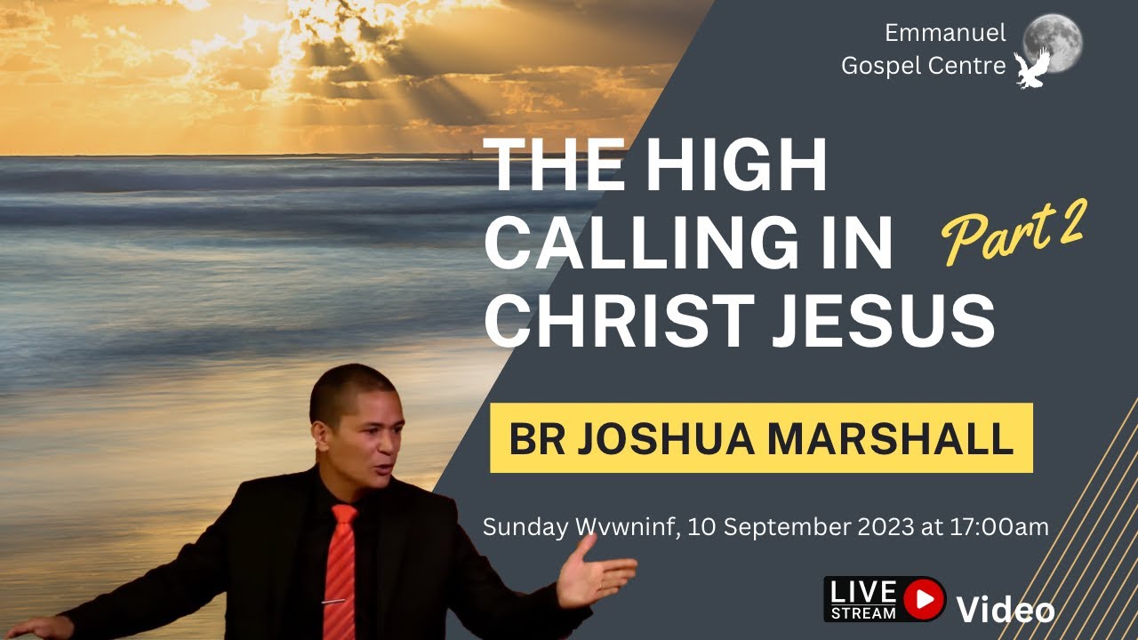 The High Calling In Christ Jesus (Part 2) - Br Joshua Marshall (Video Stream)