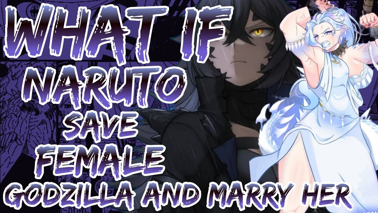 WHAT IF NARUTO SAVE FEMALE GODZILLA AND MARRY HER