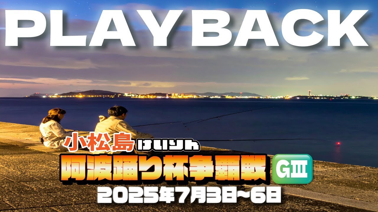 グレードレースPLAYBACK【小松島競輪 2025/07/03～06】特選・準決勝・決勝