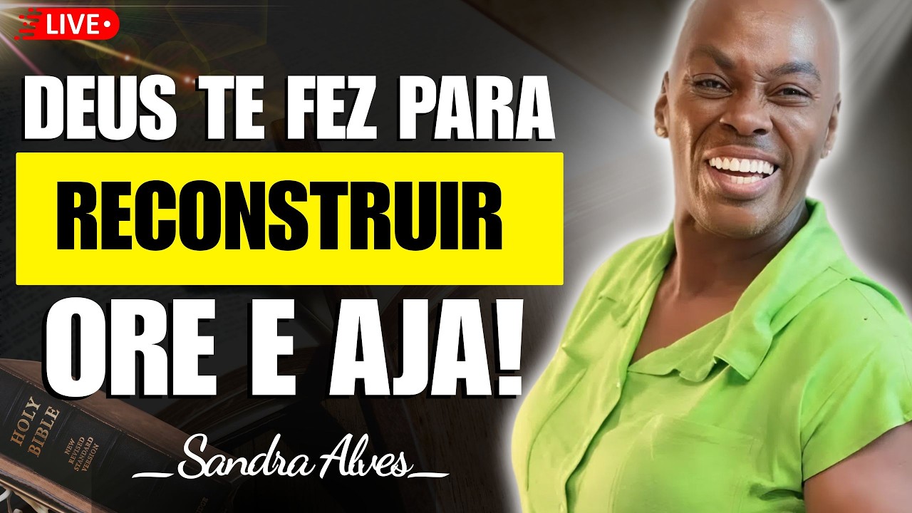 Deus Te Fez Para Reconstruir: Ore e Aja! | Sandra Alves