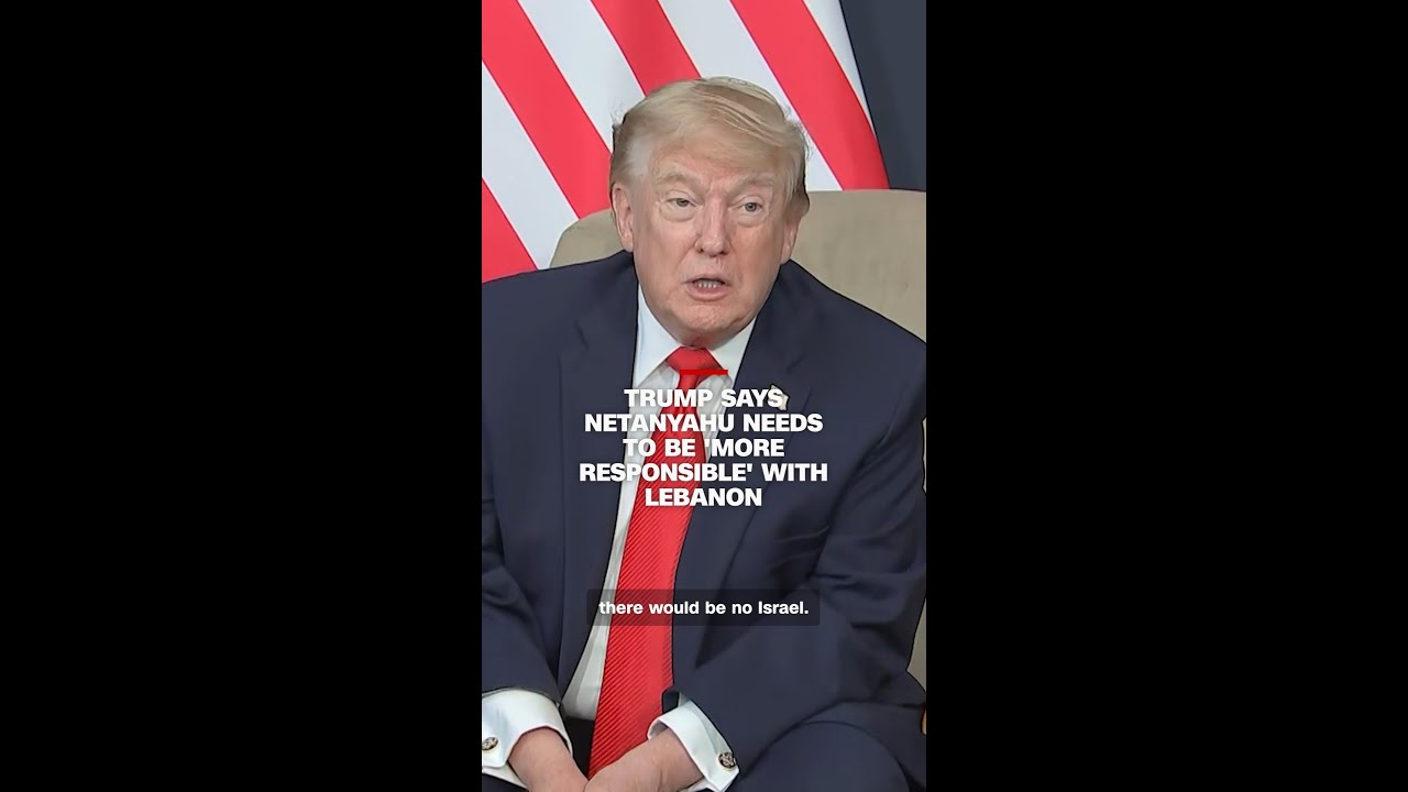Trump says Netanyahu needs to be 'more responsible' with Lebanon