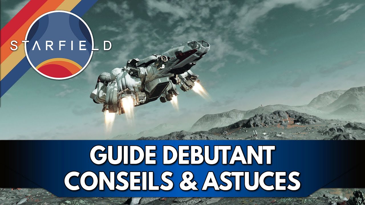 Starfield Tuto FR : Guide D&eacute;butant, Astuces & Conseils pour votre Aventure