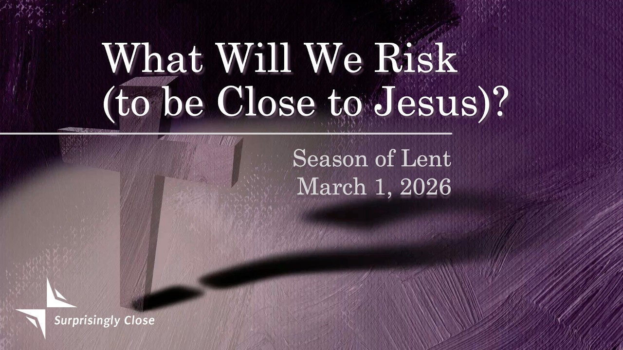 March 1 - Season of Lent: What Will We Risk (to be Close to Jesus)?