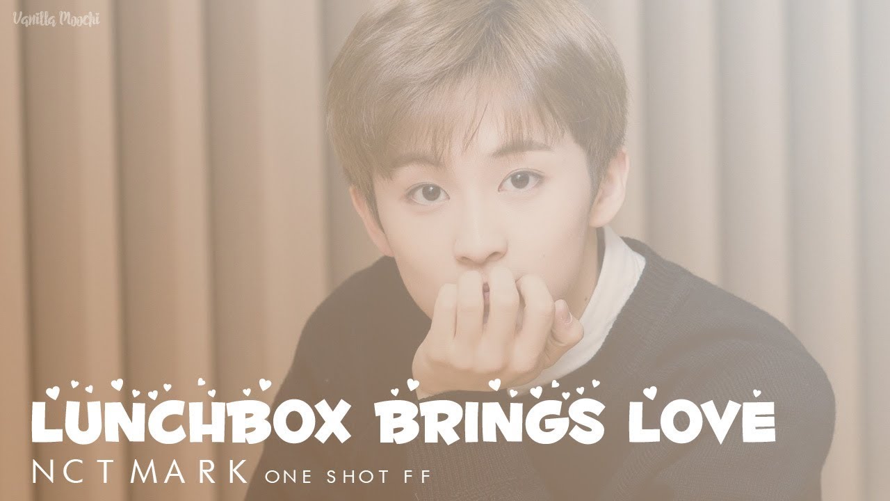 「 ONE SHOT FF 」 NCT Mark • Lunchbox Brings Love