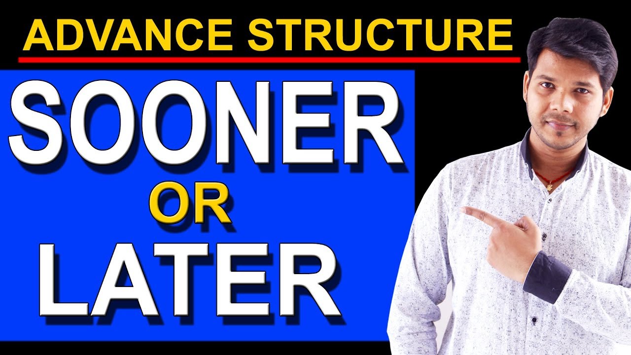 USE OF SOONER OR LATER