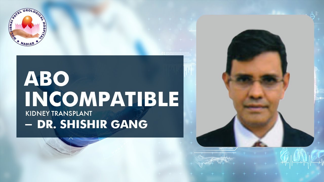 ABO incompatible Kidney Transplant  - Dr Shishir Gang