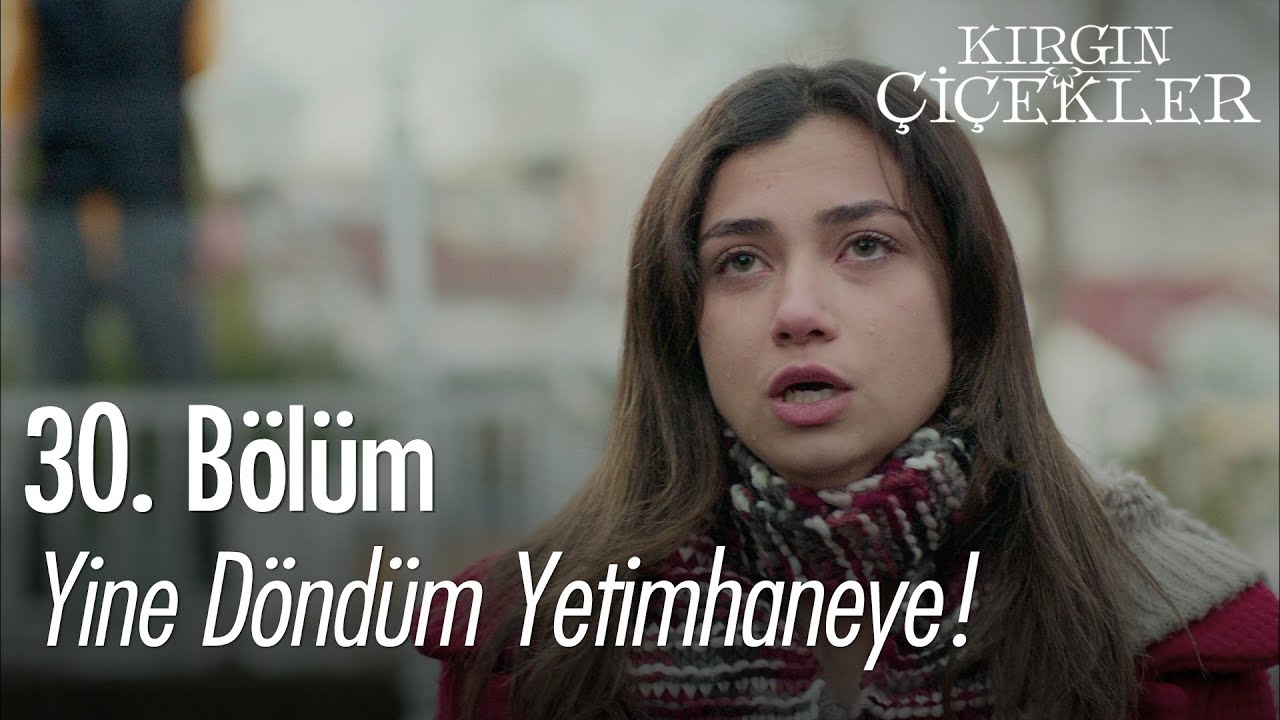 Yine döndüm yetimhaneye! - Kırgın Çiçekler 30. Bölüm