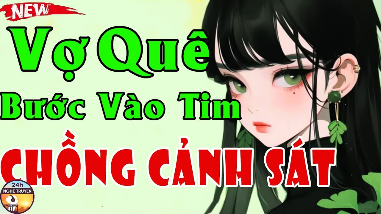 Tiểu Thuyết Siêu Hay: VỢ QUÊ BƯỚC VÀO TIM CHỒNG CẢNH SÁT - Tiểu Thuyết Ngôn Tình 100 Điểm