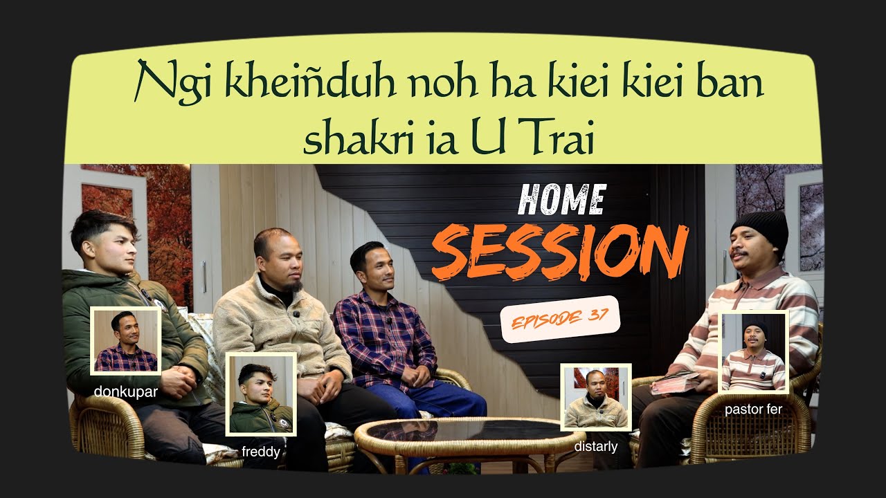 Ngi Kheinduh Noh Ha Kiei Kiei Ban Shakri Ia U Trai | Home Session | Episode 37 | 2026