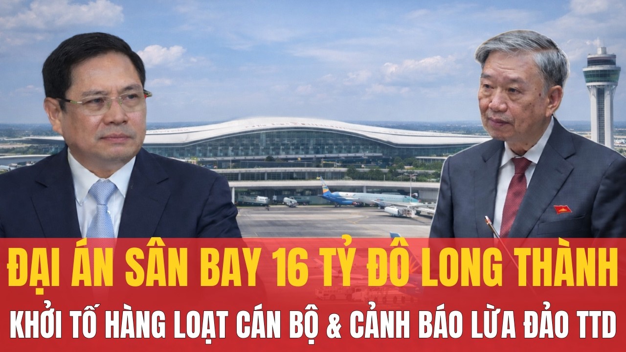 ĐẠI ÁN SÂN BAY 16 TỶ ĐÔ LONG THÀNH: KHỞI TỐ HÀNG LOẠT CÁN BỘ  & CẢNH BÁO LỪA ĐẢO THẺ TÍN DỤNG