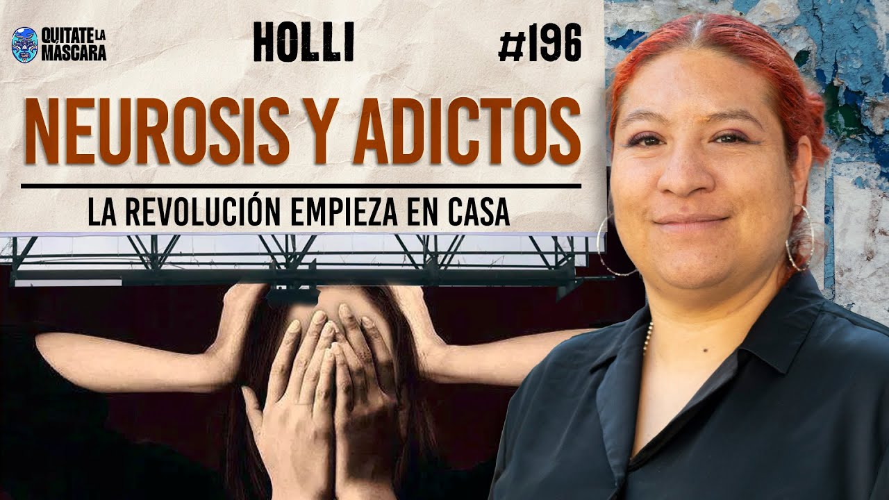 196. NEUROSIS Y ADICTOS La revoluci&oacute;n empieza en casa / Holli / Qu&iacute;tate la m&aacute;scara podcast