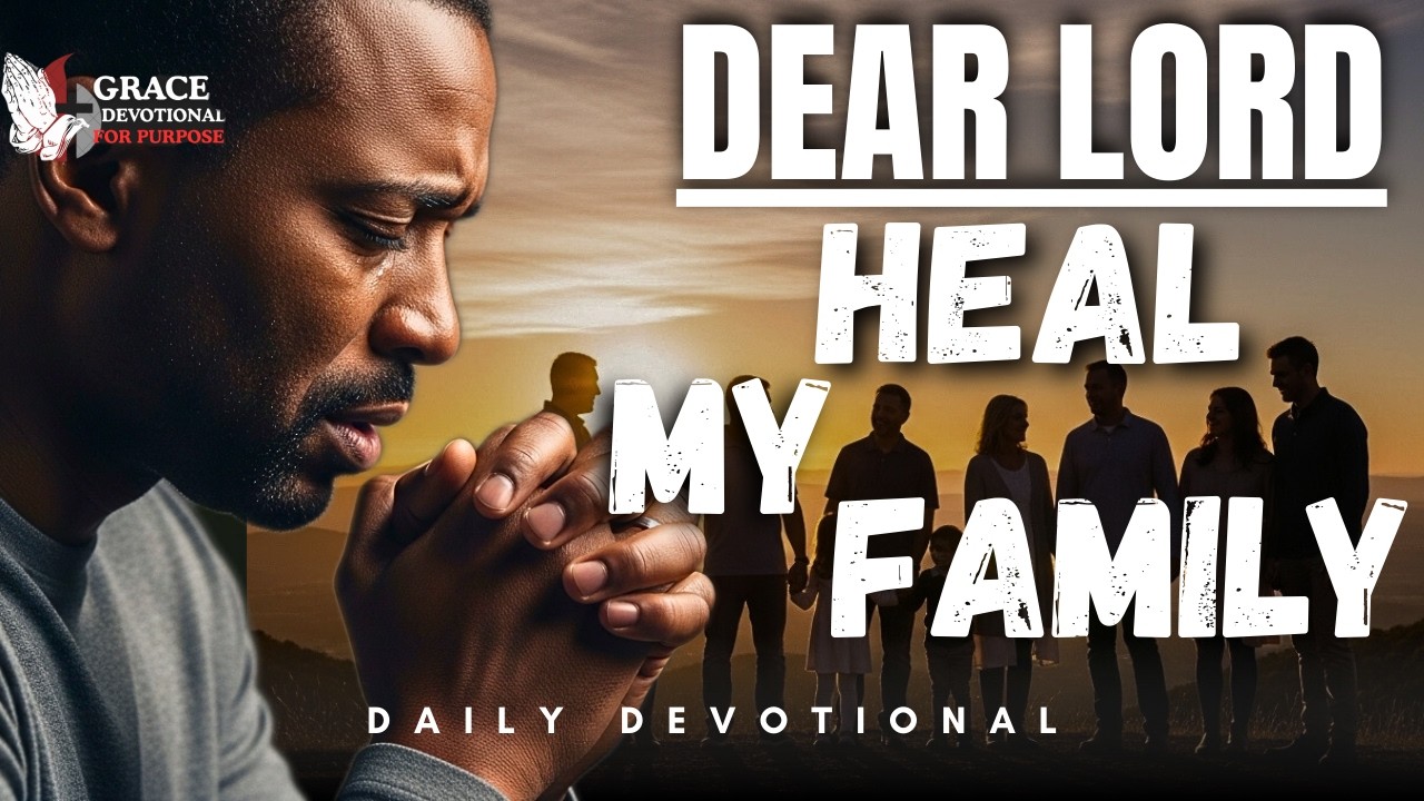 Lord, Heal My Family & Restore Broken Relationships | A Powerful Prayer for Peace & Godly Connection