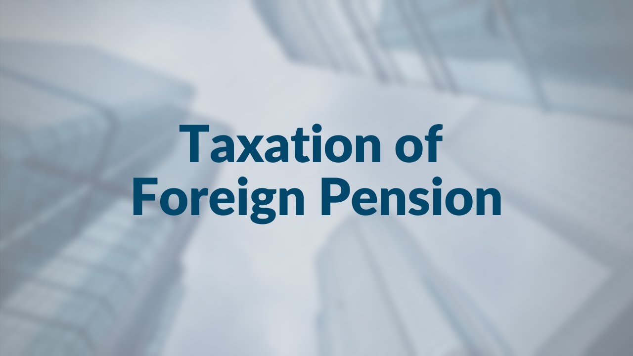 Taxation of Foreign Pensions