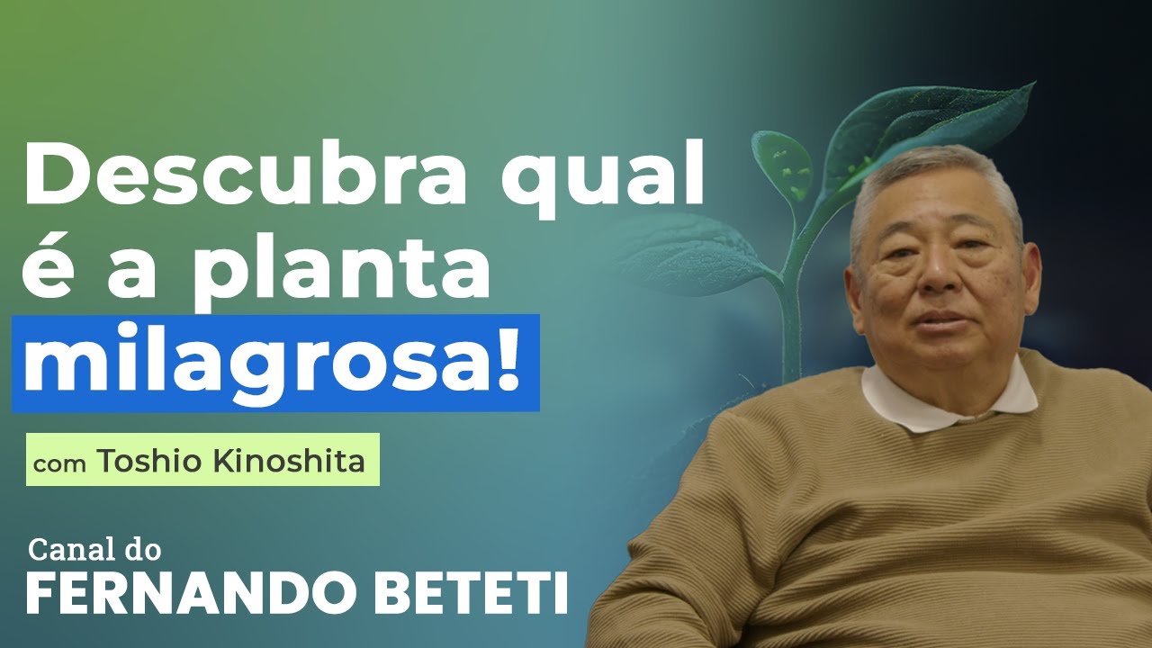 A PLANTA QUE TRATA TUDO! | TOSHIO KINOSHITA - FERNANDO BETETI