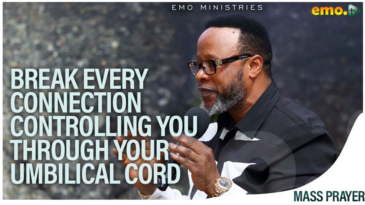 MASS PRAYER: BREAK EVERY CONNECTION CONTROLLING YOU THROUGH YOUR UMBILICAL CORD