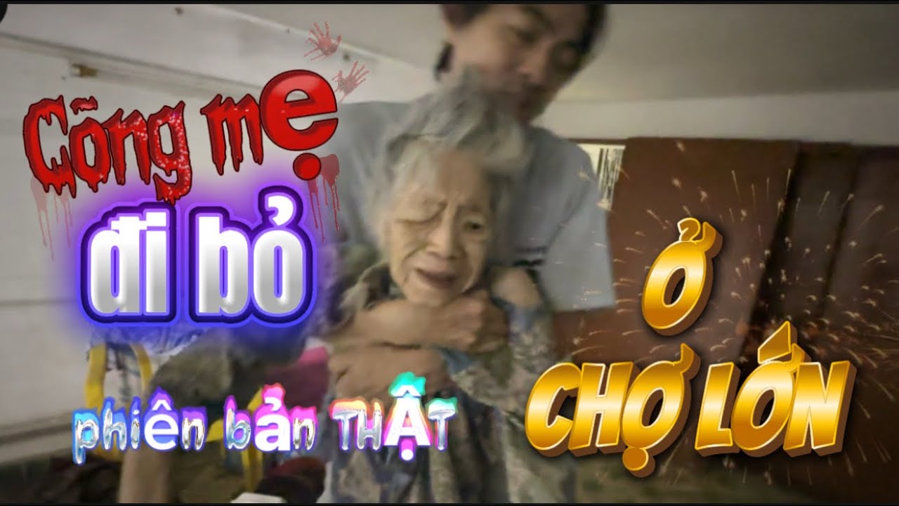 “Cõng mẹ đi bỏ” chuyện có thật ở Chợ Lớn
